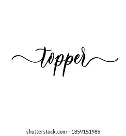 Topper. Hand lettering inscription vector.