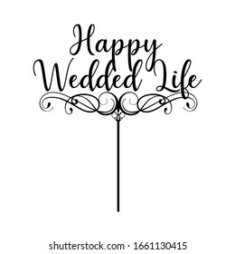 Topper for party. Happy Wedded Life .good for cake topper, good for scrap booking, posters, textiles, gifts, gift sets. Vector design can change color