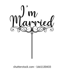 Topper for party. I'm Married .good for cake topper, good for scrap booking, posters, textiles, gifts, gift sets. Vector design can change color