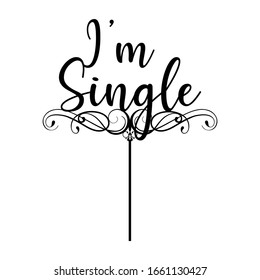 Topper for party. I'm Single .good for cake topper, good for scrap booking, posters, textiles, gifts, gift sets. Vector design can change color