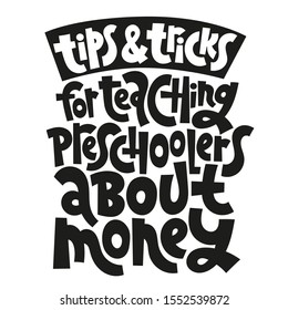 Tops and tricks for teaching preschoolers about money - unique vector lettering, hand-written phrase about kids finance education, teaching children how to budget, for use in advertising, blog titles.