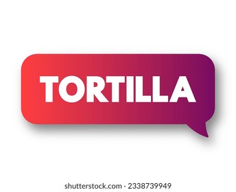 Tortilla - thin, circular unleavened flatbread from Mexico and Central America, text concept background