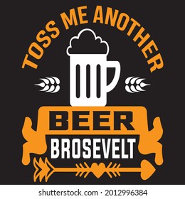 Toss me Another Beer brosevelt  t shirt design, vector file.