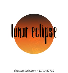 Total lunar eclipse 27 July 2018. Lettering Lunar Eclipse on textured Blood Moon. Vector illustration for logo, poster, print, template. 