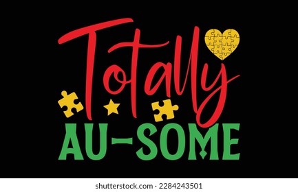 Totally au-some - Autism svg typography t-shirt design. celebration in calligraphy text or font  Autism in the Middle East. Greeting templates, cards, mugs, brochures, posters, labels, and stickers.