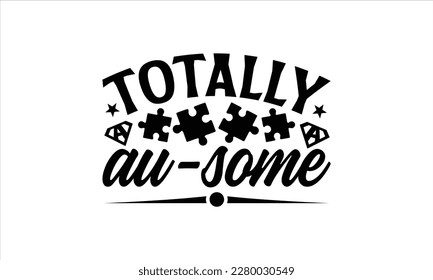 Totally au-some- Autism t-shirt design, Hand drawn lettering phrase isolated on white background, Handwritten vector sign, Illustration for prints on svg and bags, posters, cards, EPS 10
