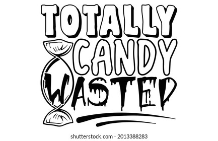 Totally candy wasted- Halloween t shirts design is perfect for projects, to be printed on t-shirts and any projects that need handwriting taste. Vector eps