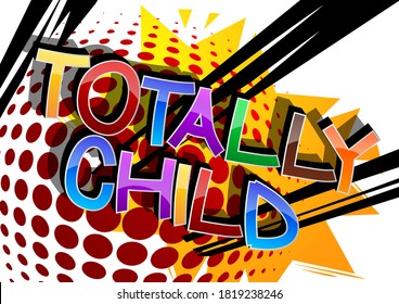Totally Child Comic book style cartoon words on abstract comics background.