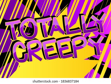 Totally Creepy Comic book style cartoon words on abstract colorful comics background.