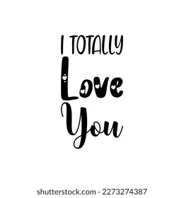 i totally love you black lettering quote