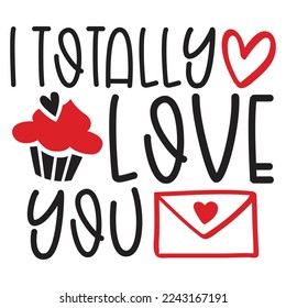 I Totally Love You - Happy Valentine's Day SVG And T-shirt Design, Love Hearts vector File. Happy Valentine's day vector card. Happy Valentines Day lettering on a white background.