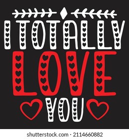 I Totally Love You - Valentine's Day SVG And T-shirt Design, vector File.