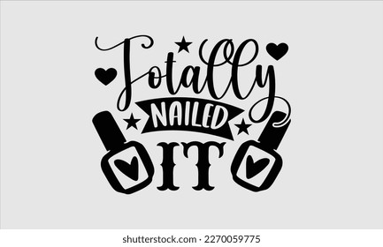 Totally nailed it- Nail Tech t shirts design, Hand written lettering phrase, Isolated on white background,  Calligraphy graphic for Cutting Machine, svg eps 10. svg