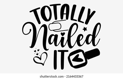 Totally nailed it - Nail Tech t shirt design, Hand drawn lettering phrase, Calligraphy graphic design, SVG Files for Cutting Cricut and Silhouette svg