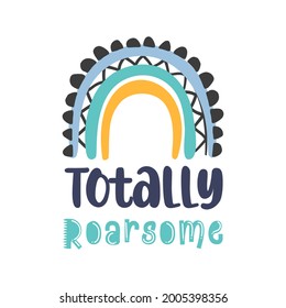 Totally roarsome dino quote with rainbow. Vector illustration.