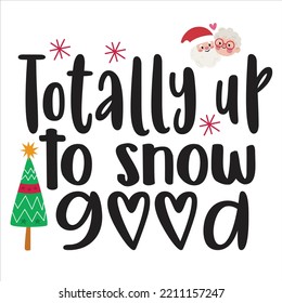 Totally Up To Snow Good, Merry Christmas shirts Print Template, Xmas Ugly Snow Santa Clouse New Year Holiday Candy Santa Hat vector illustration for Christmas hand lettered