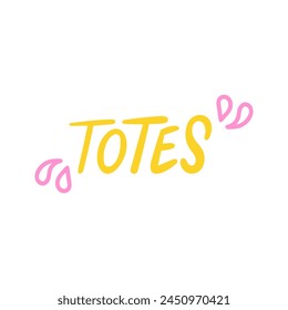 Totes - a modern slang word, Short for "totally", meaning completely, absolutely - hand drawn lettering. Gen Z buzzword, millennial catchphrase sticker with doodles