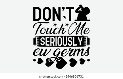 Don’t Touch Me Seriously Ew Germs - Baby Typography T-Shirt Designs, Take Your Dreams Seriously, It's Never Too Late To Start Something New, Calligraphy Motivational Good Quotes, For Poster, Hoodie.