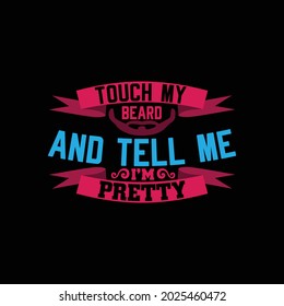 touch my beard and tell me i’m pretty, celebration gift for pretty little thing, beard dad jokes design vector concept