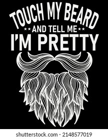 Touch My Beard And Tell Me I'm Pretty Touch My Beard T-Shirt