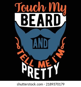 Touch My Beard And Tell Me I'm Pretty, Happy Father's Day, Lovely Dad Design Vector Illustration
 svg