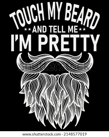 Touch My Beard And Tell Me I'm Pretty Touch My Beard T-Shirt