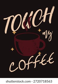 Touch My Coffee themed bold typography tshirt design featuring a stylized coffee cup steam elements and vintage inspired lettering. Ideal for coffee lovers caffeine fans cafe culture and statement apparel.