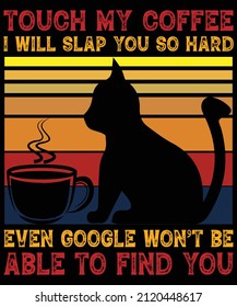 Touch my coffee, I will slap you so hard even google won't be able to find you T-shirt design