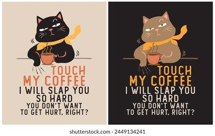 Touch my coffee, I will slap you so hard, You don't want to get hurt, right?, Cat Lover, Coffee Lover, Vector illustration