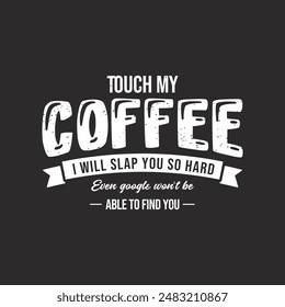 Touch my coffee i will slap you so hard. Coffee typography t shirt and poster design. Coffee t shirt design. Decoration ornament