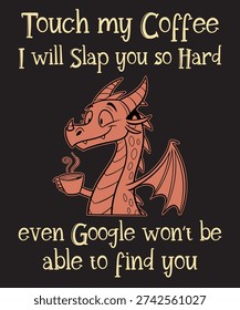 Touch my Coffee I will Slap you so hard even Google wont be able to find you Graphic Design