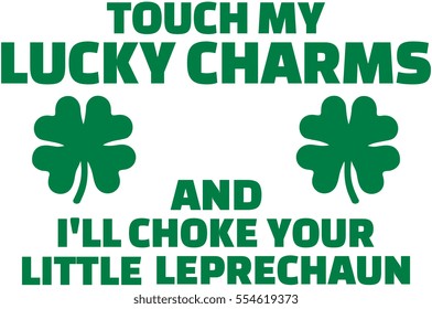 Touch my lucky charms and I will choke your little leprechaun - t-Shirt saying