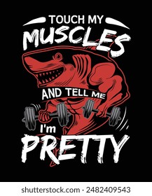 Touch My Muscles  Tell Me I'm Pretty fitness shark gym t-shirt deisgn