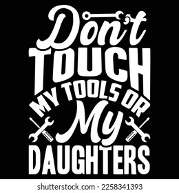 Don’t Touch My Tools Or My Daughters, Funny For Dad, I love My Daughter, Typography Motivational Quotes, Valentine Gifts