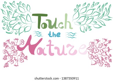 Touch the nature hand drawn lettering and doodles with leaves and flowers. Green and pink colours. Poster, card or banner design. Isolated on white.