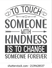 To Touch Someone With Kindness Is To Change Someone Forever SVG T-Shirt Design.
