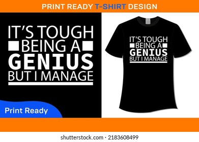 IT'S TOUGH BEING A GENIUS BUT I MANAGE T-SHIRT