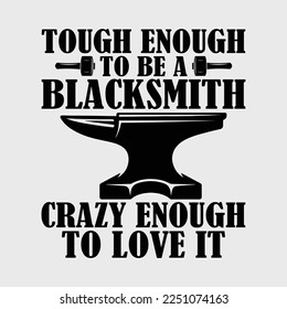 Tough Enough To Be A Blacksmith Crazy Enough To Love It