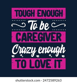 Tough enough to be a caregiver crazy enough to love it. Caregivers design with typography, text vintage grunge. You can print on Tshirt, poster design