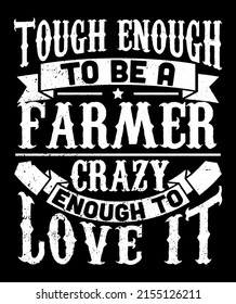 Tough Enough To Be A Farmer Crazy Enough To Love It. Farmer Quote T-shirt Design.