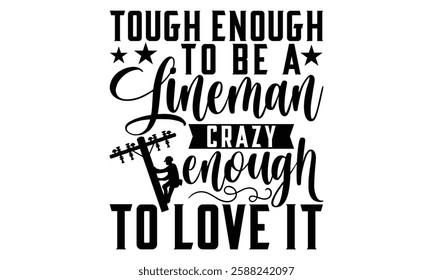 Tough Enough To Be A Lineman Crazy Enough To Love It - Electric Lineman T Shirt Design, Hand drawn lettering phrase, Cutting and Silhouette, card, Typography Vector illustration for poster, banner