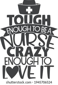 Tough Enough To Be A Nurse, Crazy Enough To Love It | Nurse Quote