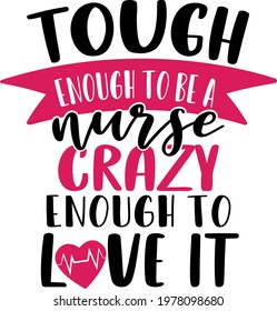 Tough Enough To Be A Nurse Crazy Enough To Love It Lettering. Illustration Vector