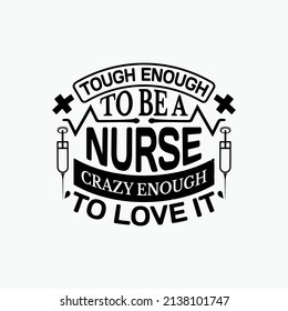 Tough Enough To Be A Nurse Crazy Enough To Love It - Nurse Typographic Lettering Quotes Design Vector.