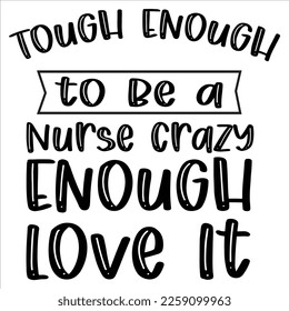 Tough Enough To Be A Nurse Crazy Enough Love It, Nurse shirt print template, typography design for nursing medical students, teacher graduation nurse mom, ICU nurse, 