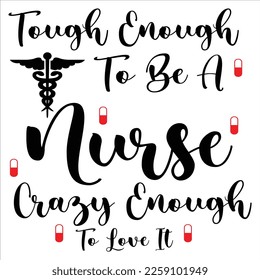 Tough Enough To Be A Nurse Crazy Enough To Love It, Nurse shirt print template, typography design for nursing medical students, teacher graduation nurse mom, ICU nurse, 