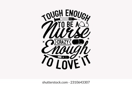 Tough enough to be a nurse crazy enough to love it - Nurse SVG T-shirt Design, Nurse Tumbler, Hand Drawn Vintage Hand Lettering Phrase, Isolated On White Background, EPS 10.