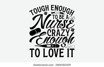 Tough enough to be a nurse crazy enough to love it - Nurse T-Shirt Design, Hand drawn vintage illustration with lettering and decoration elements, used for prints on bags, poster, banner,  pillows.