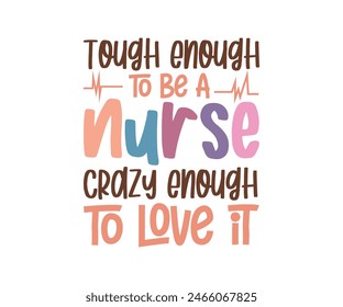 Tough Enough To Be A Nurse Crazy Enough To Love It, Typography T shirt Design, vector illustration, graphic template, print on demand, vintage, eps 8, textile fabrics, retro style, apparel, nursing