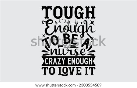 Tough Enough To Be A Nurse Crazy Enough To Love It  - Nurse T Shirt Design, Hand Drawn Lettering Phrase, Vector Illustration, Prints On Stickers, Templet, Bags, Posters, Cards And Mug.
